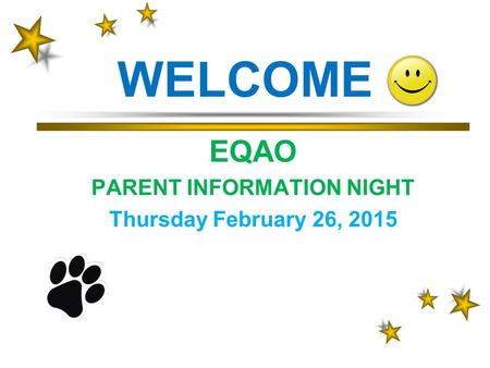 WELCOME EQAO PARENT INFORMATION NIGHT Thursday February 26, 2015.