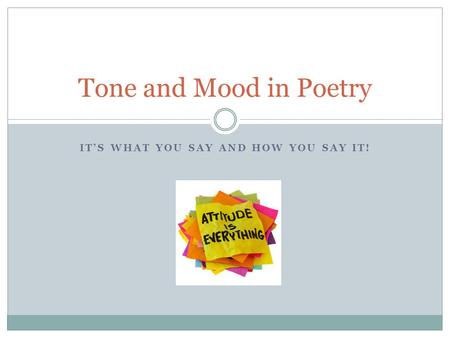 IT’S WHAT YOU SAY AND HOW YOU SAY IT! Tone and Mood in Poetry.