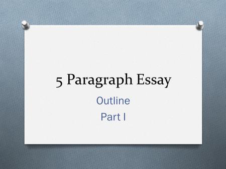 5 Paragraph Essay Outline Part I. Paragraph 1: Introductory Paragraph Your introduction must include the following: O An opening statement Try to begin.