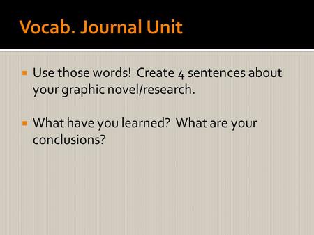  Use those words! Create 4 sentences about your graphic novel/research.  What have you learned? What are your conclusions?