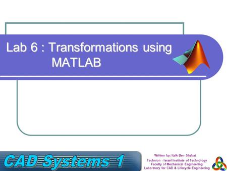 Written by: Itzik Ben Shabat Technion - Israel Institute of Technology Faculty of Mechanical Engineering Laboratory for CAD & Lifecycle Engineering Lab.