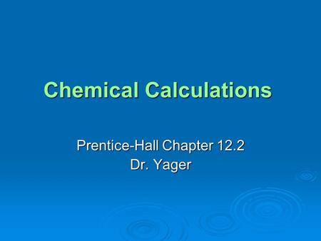 Chemical Calculations Prentice-Hall Chapter 12.2 Dr. Yager.