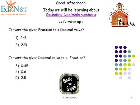 Today we will be learning about Rounding Decimals numbers .