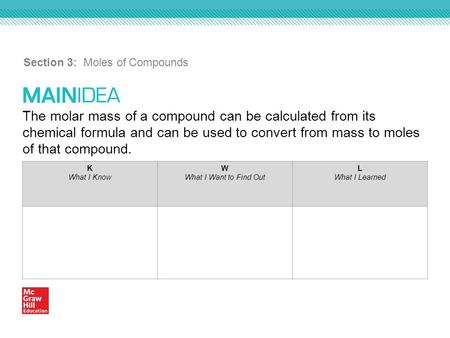 The molar mass of a compound can be calculated from its chemical formula and can be used to convert from mass to moles of that compound. Section 3: Moles.