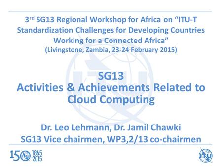 3 rd SG13 Regional Workshop for Africa on “ITU-T Standardization Challenges for Developing Countries Working for a Connected Africa” (Livingstone, Zambia,