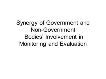 Synergy of Government and Non-Government Bodies’ Involvement in Monitoring and Evaluation.