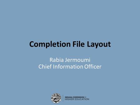 Completion File Layout Rabia Jermoumi Chief Information Officer.