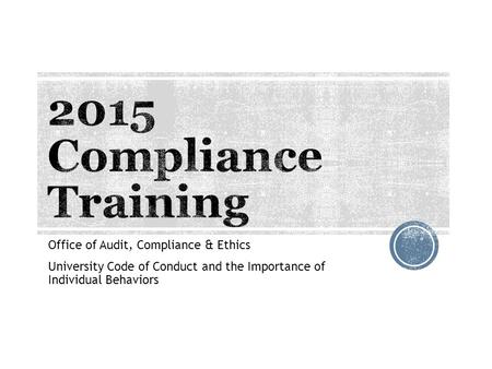 Office of Audit, Compliance & Ethics University Code of Conduct and the Importance of Individual Behaviors.