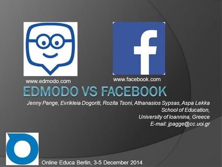 Edmodo vs Facebook www.facebook.com www.edmodo.com Jenny Pange, Evrikleia Dogoriti, Rozita Tsoni, Athanasios Sypsas, Aspa Lekka School of Education, University.