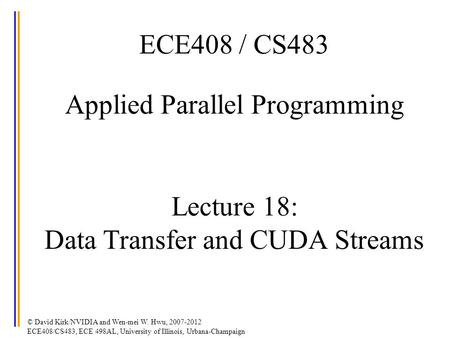 © David Kirk/NVIDIA and Wen-mei W. Hwu, 2007-2012 ECE408/CS483, ECE 498AL, University of Illinois, Urbana-Champaign ECE408 / CS483 Applied Parallel Programming.