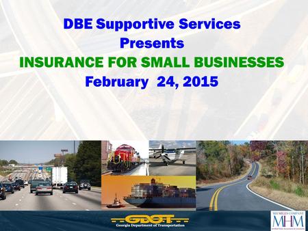 DBE Supportive Services Presents INSURANCE FOR SMALL BUSINESSES February 24, 2015.