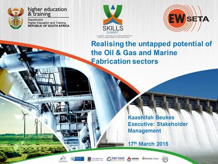 Realising the untapped potential of the Oil & Gas and Marine Fabrication sectors Kaashifah Beukes Executive: Stakeholder Management 17 th March 2015.