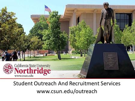 Student Outreach And Recruitment Services www.csun.edu/outreach.