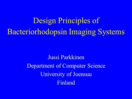 Design Principles of Bacteriorhodopsin Imaging Systems Jussi Parkkinen Department of Computer Science University of Joensuu Finland.