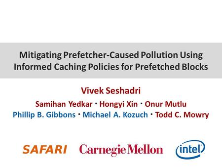 Mitigating Prefetcher-Caused Pollution Using Informed Caching Policies for Prefetched Blocks Vivek Seshadri Samihan Yedkar ∙ Hongyi Xin ∙ Onur Mutlu Phillip.