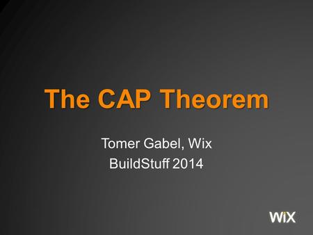 The CAP Theorem Tomer Gabel, Wix BuildStuff 2014.