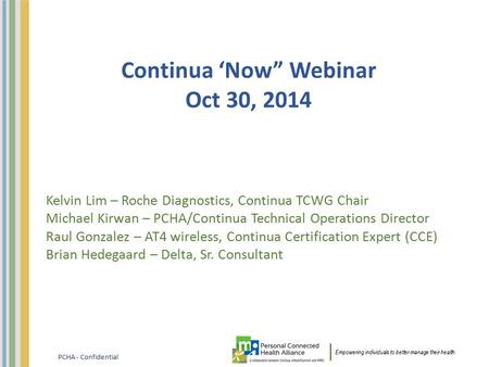 Empowering individuals to better manage their health. PCHA - Confidential Continua ‘Now” Webinar Oct 30, 2014 Kelvin Lim – Roche Diagnostics, Continua.