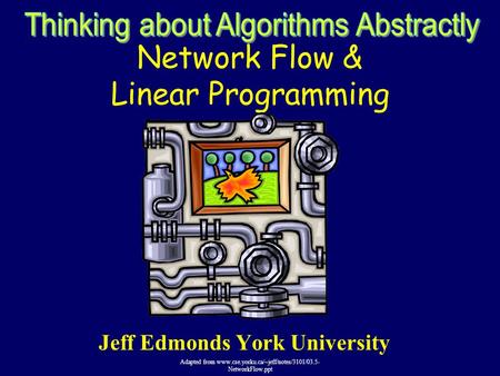 Network Flow & Linear Programming Jeff Edmonds York University Adapted from www.cse.yorku.ca/~jeff/notes/3101/03.5- NetworkFlow.ppt.