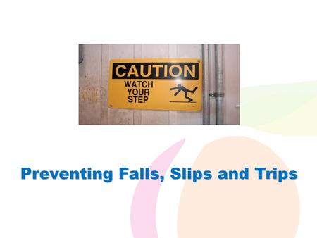 Preventing Falls, Slips and Trips. Falls/Slips/Trips (FSTs)  You take hundreds of steps every day, but how many of those steps do you take seriously?