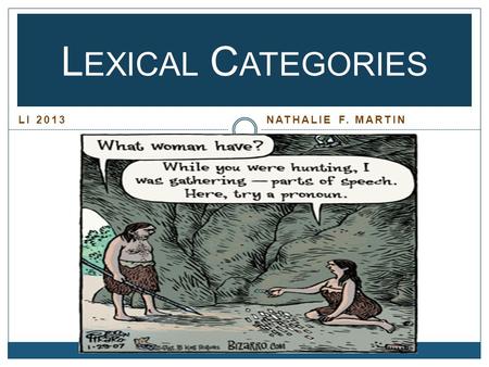 LI 2013 NATHALIE F. MARTIN L EXICAL C ATEGORIES. CATEGORIES OF WORDS DISTINGUISHING CATEGORIES: INFLECTION DISTRIBUTION REPLACEMENT Syntactic/Lexical.