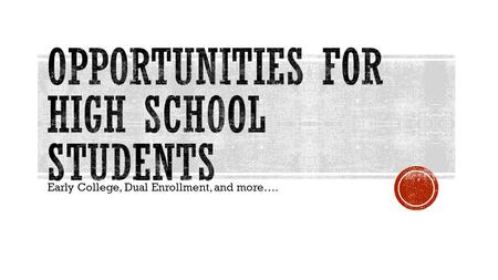 Early College, Dual Enrollment, and more…..  Early College  Dual Enrollment  Huskin’s Courses  Articulation Agreement  AP/IB Courses  On-line Courses.