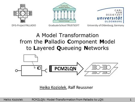 A Model Transformation from the Palladio Component Model to Layered Queueing Networks DFG-Project PALLADIOGraduate School TRUSTSOFT University of Oldenburg,