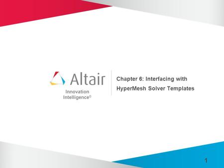 Innovation Intelligence ® 1 Chapter 6: Interfacing with HyperMesh Solver Templates.