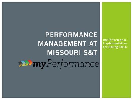 PERFORMANCE MANAGEMENT AT MISSOURI S&T myPerformance Implementation for Spring 2015.