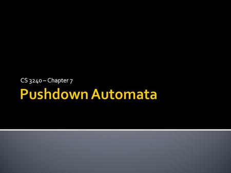 CS 3240 – Chapter 7. LanguageMachineGrammar RegularFinite AutomatonRegular Expression, Regular Grammar Context-FreePushdown AutomatonContext-Free Grammar.