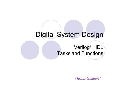 Digital System Design Verilog ® HDL Tasks and Functions Maziar Goudarzi.