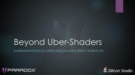 Beyond Uber-Shaders EXPERIMENTATIONS ON IMPROVING SHADER & EFFECT WORKFLOW.