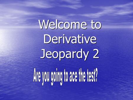 Welcome to Derivative Jeopardy 2. Derivative Jeopardy 2 Final Jeopardy 300 400 100 Implicit 200 300 400 100 200 100 400 300 Simplifying Trig and deriv.