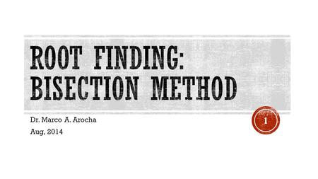 Dr. Marco A. Arocha Aug, 2014 1.  “Roots” problems occur when some function f can be written in terms of one or more dependent variables x, where the.