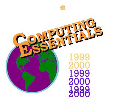 C OMPUTING E SSENTIALS 1999 2000 1999 2000 1999 2000 Presentations by: Fred Bounds Timothy J. O’Leary Linda I. O’Leary.