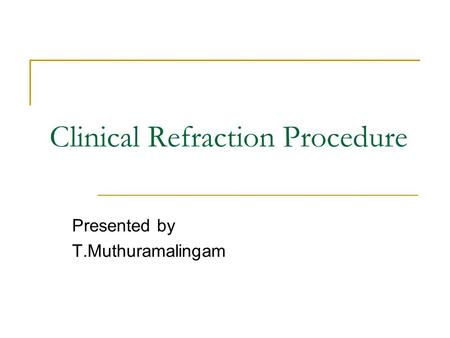 Clinical Refraction Procedure Presented by T.Muthuramalingam.