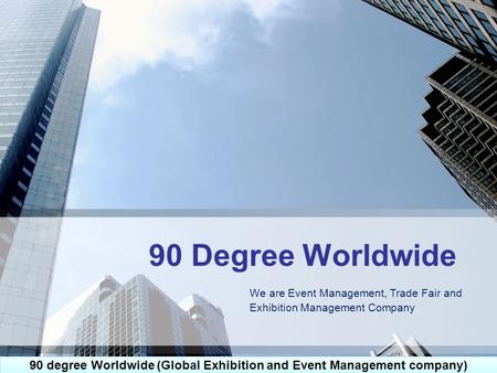 90 Degree Worldwide We are Event Management, Trade Fair and Exhibition Management Company. 90 degree Worldwide (Global Exhibition and Event Management.