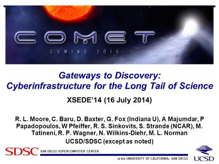 SAN DIEGO SUPERCOMPUTER CENTER at the UNIVERSITY OF CALIFORNIA; SAN DIEGO Gateways to Discovery: Cyberinfrastructure for the Long Tail of Science XSEDE’14.