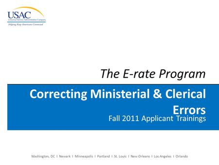 Washington, DC I Newark I Minneapolis I Portland I St. Louis I New Orleans I Los Angeles I Orlando The E-rate Program Correcting Ministerial & Clerical.