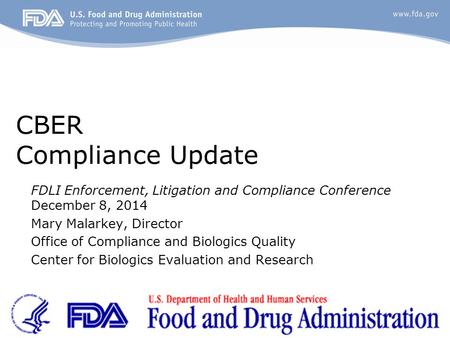 CBER Compliance Update FDLI Enforcement, Litigation and Compliance Conference December 8, 2014 Mary Malarkey, Director Office of Compliance and Biologics.