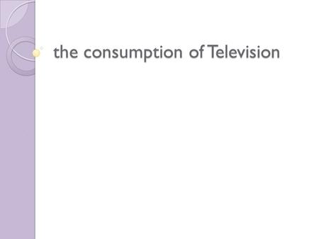 the consumption of Television