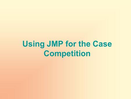 Using JMP for the Case Competition. 1-2 Overview of Case Analysis If you have not had formal coursework in data mining, in order to compete in the case,