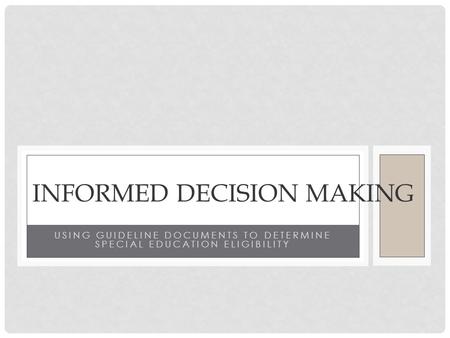 USING GUIDELINE DOCUMENTS TO DETERMINE SPECIAL EDUCATION ELIGIBILITY INFORMED DECISION MAKING.