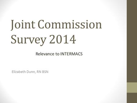 Joint Commission Survey 2014 Elizabeth Dunn, RN BSN Relevance to INTERMACS.