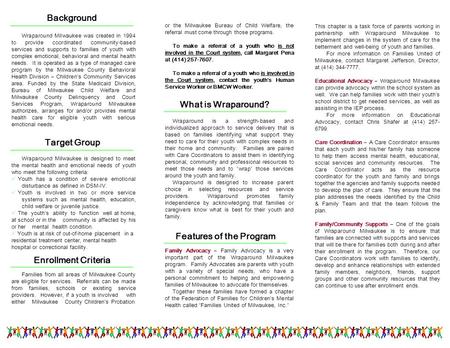 Wraparound Milwaukee was created in 1994 to provide coordinated community-based services and supports to families of youth with complex emotional, behavioral.