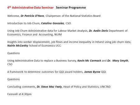 4 th Administrative Data Seminar Seminar Programme Welcome, Dr Patricia O’Hara, Chairperson of the National Statistics Board Introduction to Job Churn,