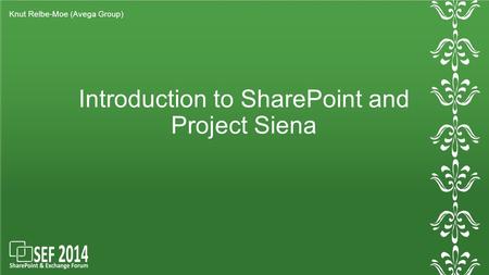 Introduction to SharePoint and Project Siena Knut Relbe-Moe (Avega Group)