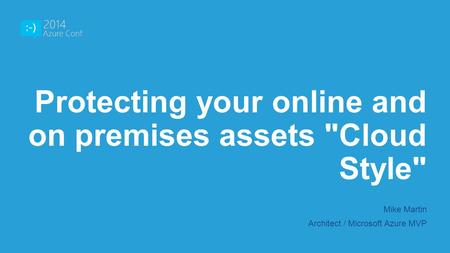 Protecting your online and on premises assets Cloud Style Mike Martin Architect / Microsoft Azure MVP.
