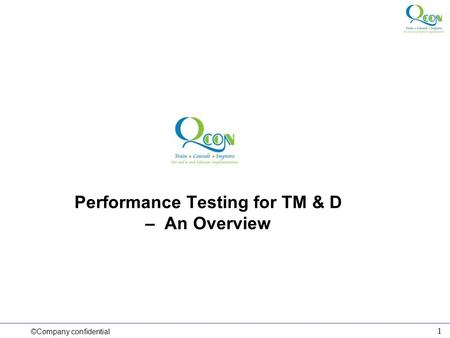 ©Company confidential 1 Performance Testing for TM & D – An Overview.