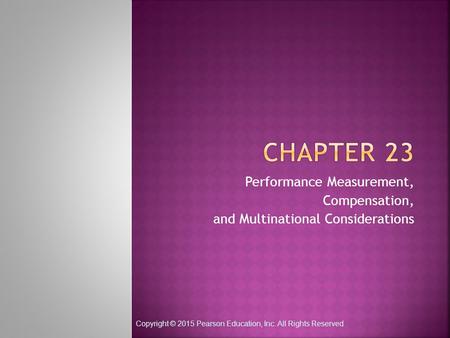 Copyright © 2015 Pearson Education, Inc. All Rights Reserved Performance Measurement, Compensation, and Multinational Considerations.