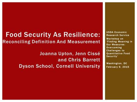 USDA Economic Research Service Workshop on ‘Finding Meaning in Our Measures: Overcoming Challenges to Quantitative Food Security’ Washington, DC February.